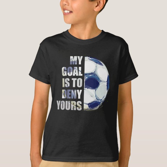 My Goal Is To Deny Yours Soccer Goalie T-Shirt (Front)