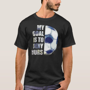 My Goal Is To Deny Yours Soccer Goalie T-Shirt