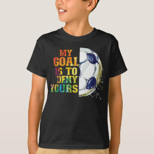 My Goal Is To Deny Yours Soccer Goalie T-Shirt