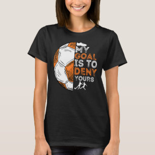 My Goal Is To Deny Yours - Soccer Lover Defender G T-Shirt