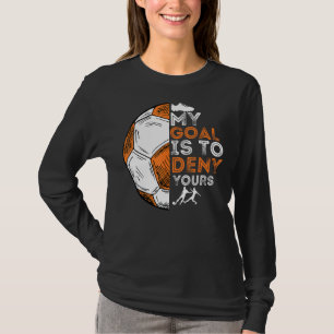 My Goal Is To Deny Yours - Soccer Lover Defender G T-Shirt
