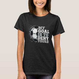 My Goal Is To Deny Yours Soccer Loves Soccer T-Shirt