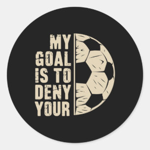My Goal Is To Deny Yours Soccer Player Classic Round Sticker