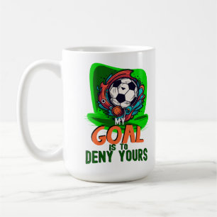 My Goal is to Deny Yours, Soccer Player Fan Coffee Mug