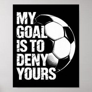 My Goal Is To Deny Yours Soccer Poster