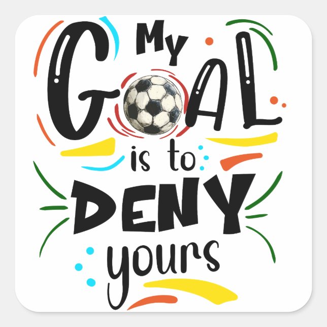 My Goal is to Deny Yours, Soccer Quotes Square Sticker (Front)