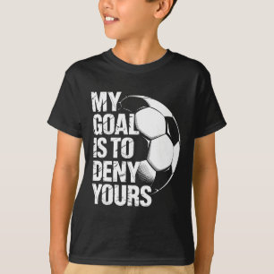 My Goal Is To Deny Yours Soccer  T-Shirt