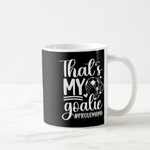 My Goalie Soccer Goalkeeper Mum Of A Soccer Goalie Coffee Mug