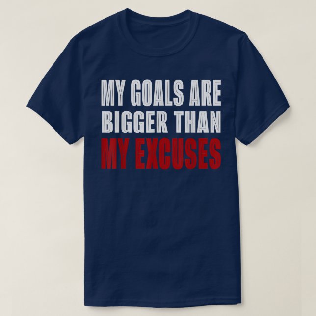 My Goals Are Bigger Than My Excuses Motivation Qut T-Shirt (Design Front)