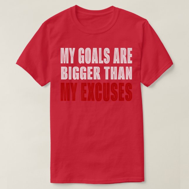 My Goals Are Bigger Than My Excuses Motivation Qut T-Shirt (Design Front)