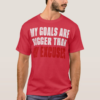 My Goals Are Bigger Than My Excuses Motivation Qut T-Shirt