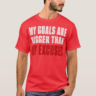 My Goals Are Bigger Than My Excuses Motivation Qut T-Shirt