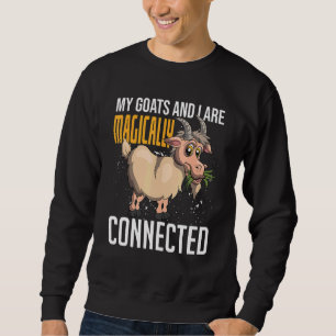 My Goats And I Are Magically Connected Farmer  Goa Sweatshirt