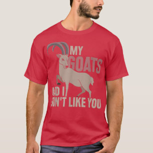 My Goats And I Dont Like You Funny Farm Animal Far T-Shirt