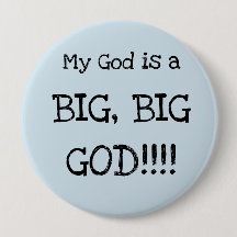 My God is a BIG, BIG GOD!!!  BIG Button