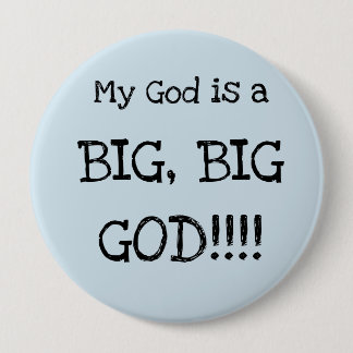 My God is a BIG, BIG GOD!!!  BIG Button