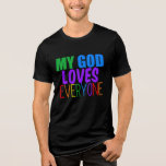 My God Loves Everyone LGBTQ Christian Tri-Blend Shirt<br><div class="desc">My God loves everyone. Great t-shirt for a gay Christian or someone of any religion who believes in a higher power that loves all people,  gay or straight. Pretty rainbow text.</div>