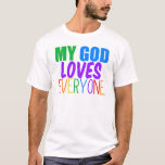 My God Loves Everyone T-Shirt<br><div class="desc">My God loves everyone. Great gift for a gay Christian or someone of any religion who believes in a higher power that loves all people,  gay or straight. Pretty rainbow text.</div>