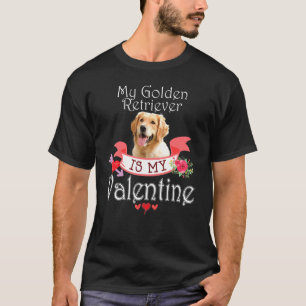 My Golden Retriever Dog Is My Valentine Happy Cute T-Shirt