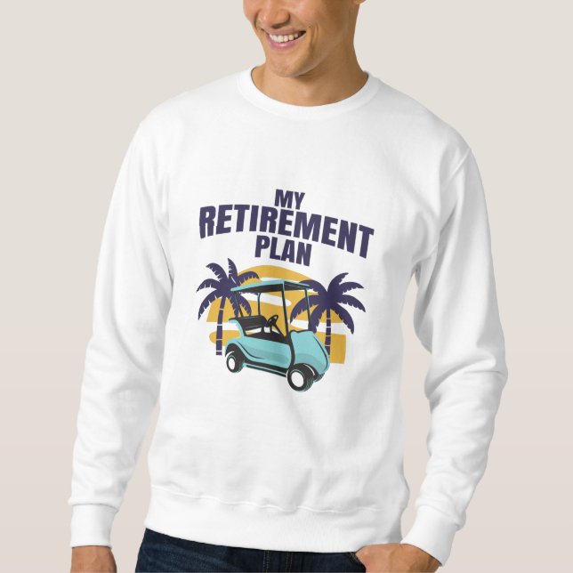 My Golf retirement plan Sweatshirt (Front)
