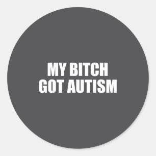 My Got Autism Funny Saying Meme Classic Round Sticker