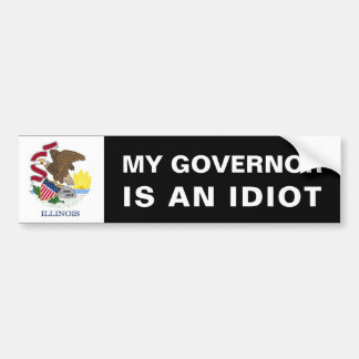 My Governor Is An Idiot - Illinois Bumper Sticker