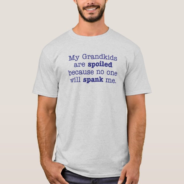 My grandkids are spoiled because no one will spank T-Shirt (Front)