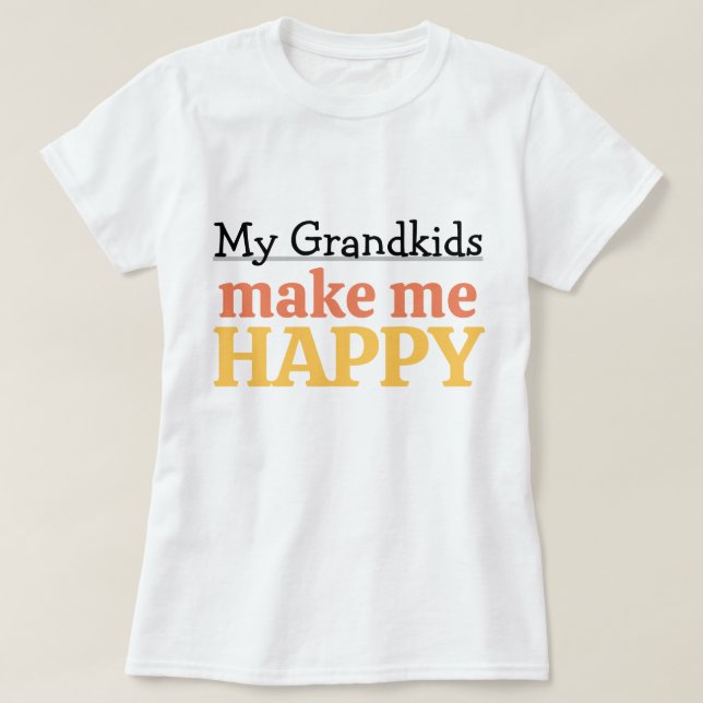 My Grandkids Make Me Happy Quote Grandma Grandpa T-Shirt (Design Front)