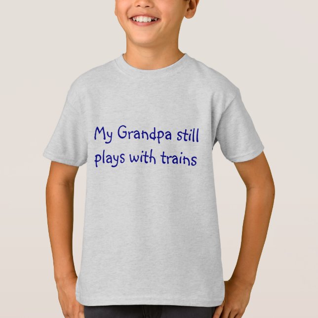 My Grandpa still plays with trains T-Shirt (Front)