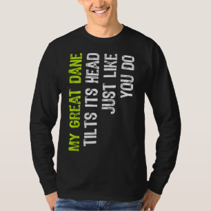 My Great Dane Tilts Its Head Just Like You Do Dog T-Shirt