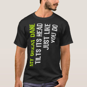 My Great Dane Tilts Its Head Just Like You Do Dog T-Shirt