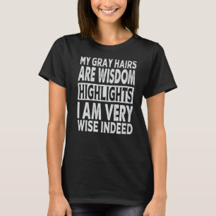 My Grey Hairs Are Wisdom Highlights I Am Very Wise T-Shirt