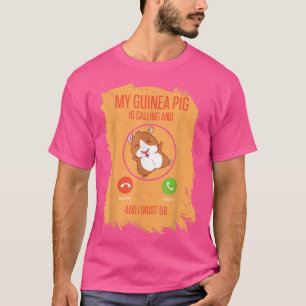 My Guinea Pig Is Calling And I Must Go T-Shirt
