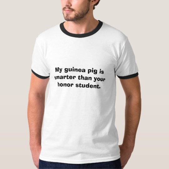 My guinea pig is smarter than your honour student. T-Shirt