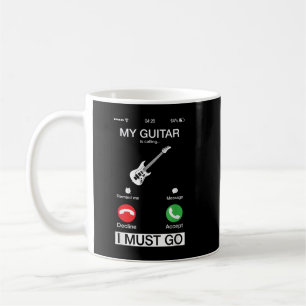 My Guitar Is Calling And I Must Go Funny Phone Scr Coffee Mug