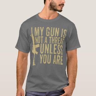 My Gun Is Not A Threat Unless You Are Funny For Me T-Shirt