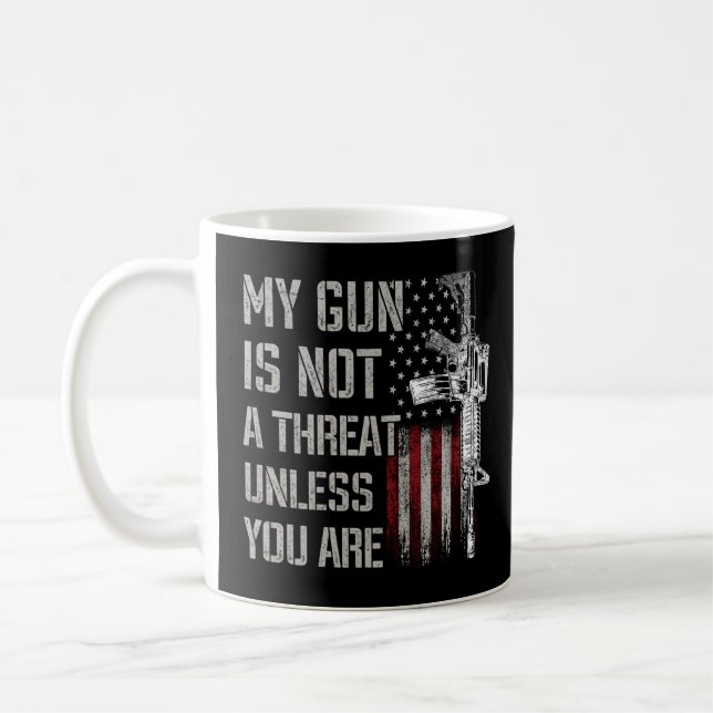 My Gun Is Not A Threat Unless You Are Gun Rights A Coffee Mug (Left)