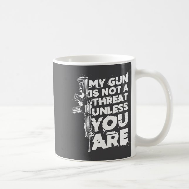 My Gun Is Not A Threat Unless You Are (on Back)  Coffee Mug (Right)