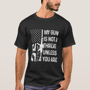 My Gun Is Not A Threat Unless You Are Second Amen T-Shirt