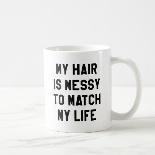 My Hair Is Messy To Match My Life Coffee Mug