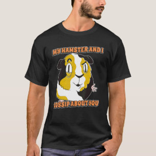 My Hamster And I Gossip About You House Pets Hamst T-Shirt