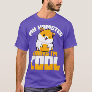 My Hamster Thinks Im Cool Hamster T-Shirt