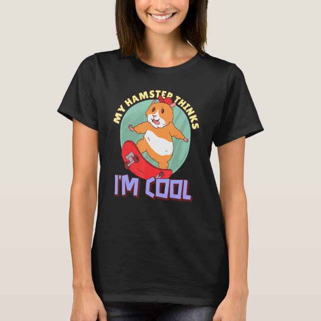 My Hamster Thinks I'm Cool House Pets Hamster T-Shirt (Front)