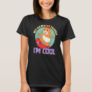 My Hamster Thinks I'm Cool House Pets Hamster   T-Shirt