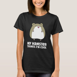My Hamster Thinks I'm Cool Pet Hamster T-Shirt