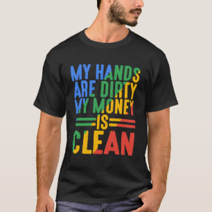 My Hands Are Dirty My Money Is Clean   1 T-Shirt