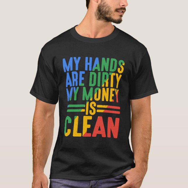 My Hands Are Dirty My Money Is Clean   1 T-Shirt (Front)