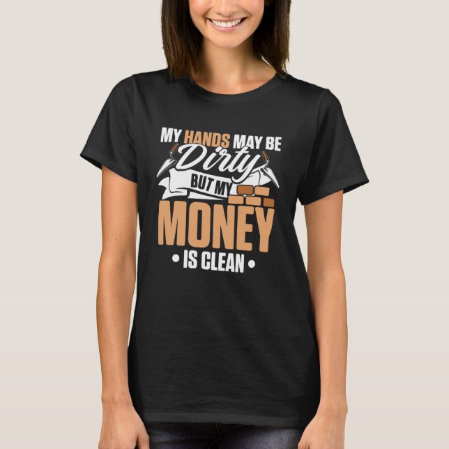 My Hands May Be Dirty But My Money Is Clean Brickl T-Shirt (Front)