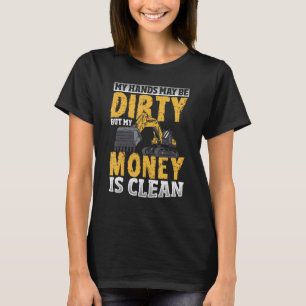 My Hands May Be Dirty But My Money Is Clean Excava T-Shirt