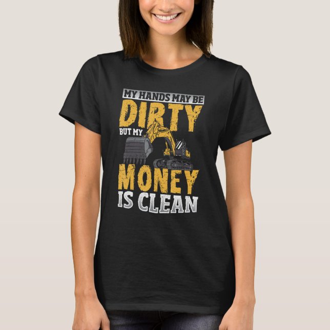 My Hands May Be Dirty But My Money Is Clean Excava T-Shirt (Front)